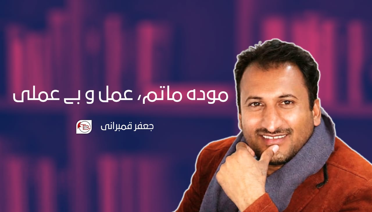 مودہ ماتم، عمل و بے عملی – جعفر قمبرانی